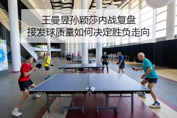 王曼昱孙颖莎内战复盘 接发球质量如何决定胜负走向